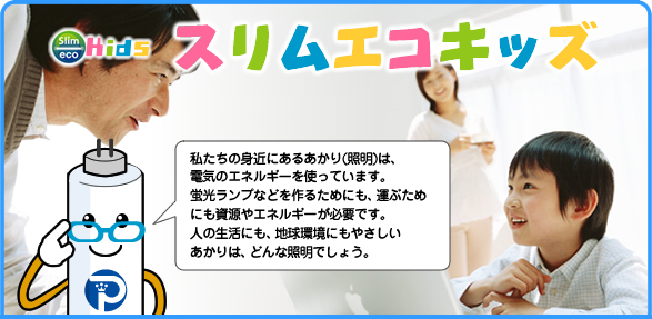 人の生活にも地球環境にもやさしいあかりは、どんな照明でしょう。